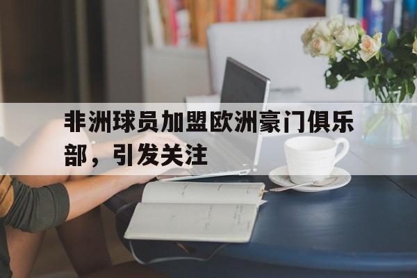 StarrySky Sports-非洲球员加盟欧洲豪门俱乐部,引发关注的电影
